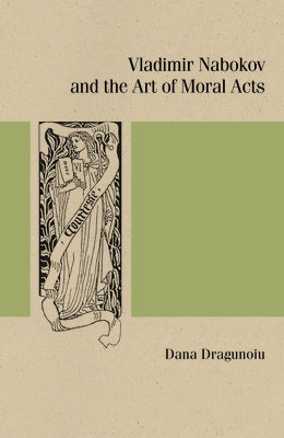 Vladimir Nabokov and the Art of Moral Acts by Dragunoiu, Dana
