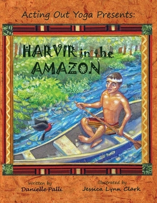 Acting Out Yoga Presents: Harvir in the Amazon by Clark, Jessica Lynn