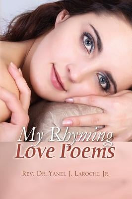 My Rhyming Love Poems by Laroche, Yanel J., Jr.