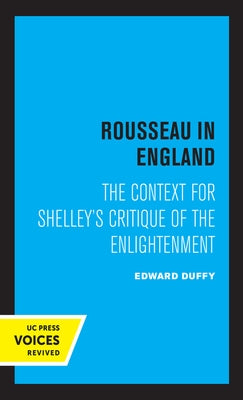 Rousseau in England: The Context for Shelley's Critique of the Enlightenment by Duffy, Edward