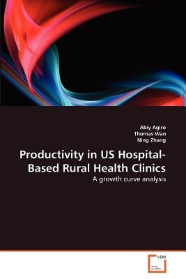 Productivity in US Hospital-Based Rural Health Clinics by Agiro, Abiy