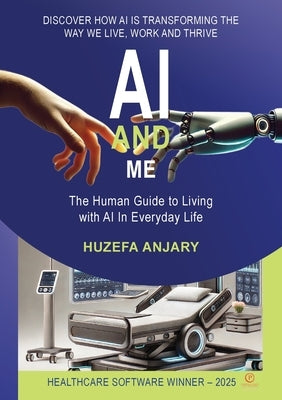 AI and Me: The human guide to living with AI in everyday life by Anjary, Huzefa