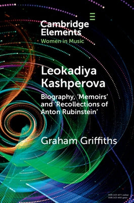 Leokadiya Kashperova: Biography, 'Memoirs' and 'Recollections of Anton Rubinstein' by Griffiths, Graham