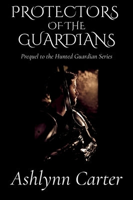 Protectors of the Guardians by Carter, Ashlynn