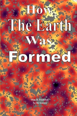How The Earth Was Formed by Frederick, Max B.