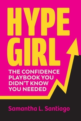 Hype Girl: The Confidence Playbook You Didn't Know You Needed by Santiago, Samantha L.