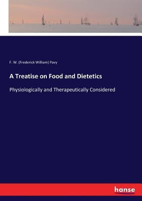 A Treatise on Food and Dietetics: Physiologically and Therapeutically Considered by Pavy, F. W. (Frederick William)