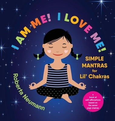 I Am Me! I Love Me!: Simple Mantras for Lil' Chakras by Neumann, Roberta