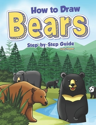 How to Draw Bears Step-by-Step Guide: Best Bear Drawing Book for You and Your Kids by Hopper, Andy
