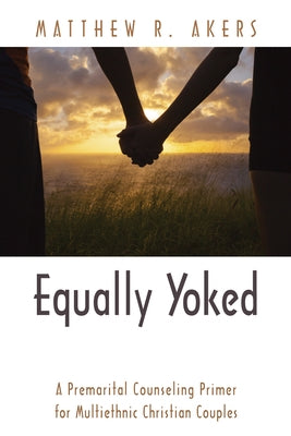 Equally Yoked by Akers, Matthew R.