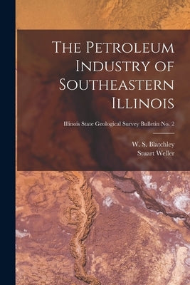 The Petroleum Industry of Southeastern Illinois; Illinois State Geological Survey Bulletin No. 2 by Blatchley, W. S. (Willis Stanley) 18
