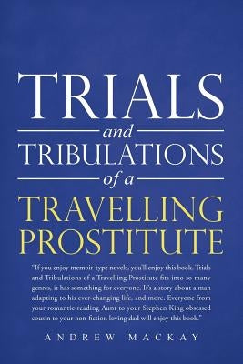 Trials and Tribulations of a Travelling Prostitute by MacKay, Andrew