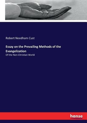 Essay on the Prevailing Methods of the Evangelization: Of the Non-Christian World by Cust, Robert Needham
