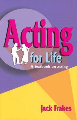 Acting for Life: A Textbook on Acting by Frakes, Jack