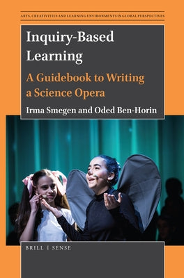 Inquiry-Based Learning: A Guidebook to Writing a Science Opera by Smegen, Irma