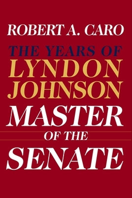 Master of the Senate: The Years of Lyndon Johnson III by Caro, Robert A.