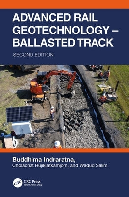 Advanced Rail Geotechnology - Ballasted Track by Indraratna, Buddhima