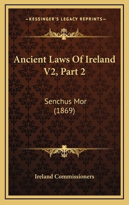 Ancient Laws Of Ireland V2, Part 2: Senchus Mor (1869) by Ireland Commissioners