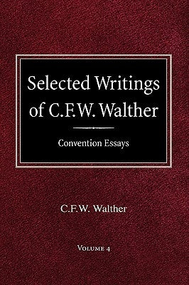 Selected Writings of C.F.W. Walther Volume 4 Convention Essays by Walther, C. Fw