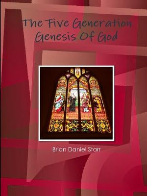 The Five Generation Genesis Of God by Starr, Brian