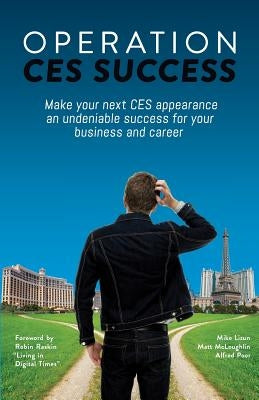 Operation CES Success: Make your next CES appearance an undeniable success for your business and career by Lizun, Mike