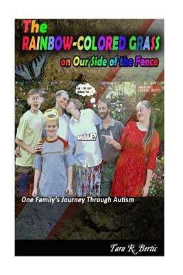 The Rainbow-Colored Grass on Our Side of the Fence: One Family's Journey Through Autism by Bertic, Tara R.