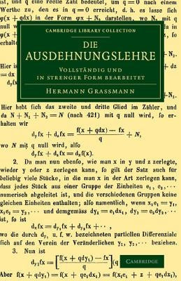 Die Ausdehnungslehre: Vollstandig Und in Strenger Form Bearbeitet by Grassmann, Hermann