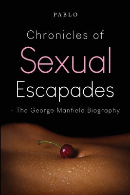 Chronicles of Sexual Escapades - The George Manfield Biography by , Pablo