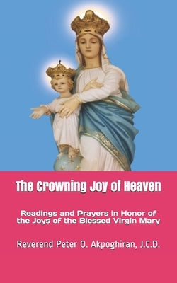 The Crowning Joy of Heaven by Akpoghiran J. C. D., Peter O.