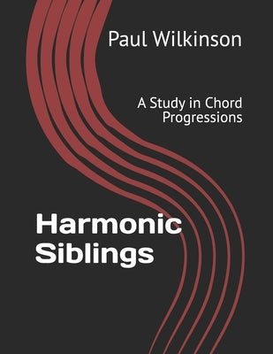 Harmonic Siblings: A Study in Chord Progressions by Wilkinson, Paul