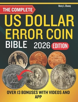The Complete U.S Dollar Error Coin Bible 2026: Comprehensive Guide to Identifying, Valuing, and Collecting Rare U.S. Dollar Coin Errors with Price Cha by L. Chaney, Henry