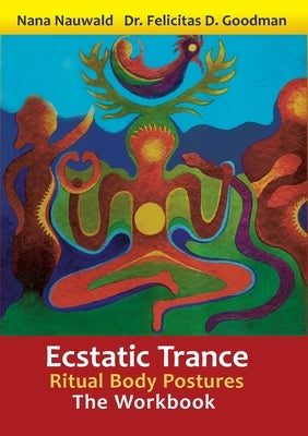 Ecstatic Trance: Ritual Body Postures - The Workbook by Nauwald, Nana