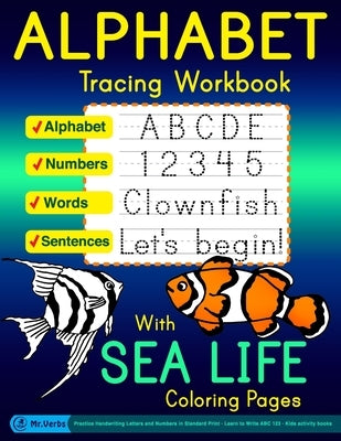 Alphabet Tracing Workbook with Sea Life Coloring Pages - Alphabet - Numbers - Words - Sentences: Practice Handwriting Letters and Numbers in Standard by Verbs