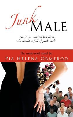 Junk Male: For a Woman on Her Own the World Is Full of Junk Male by Ormerod, Pia Helena