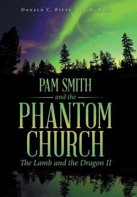 Pam Smith and the Phantom Church: The Lamb and the Dragon II by Pitts -. Th M., B. Ed Donald C.