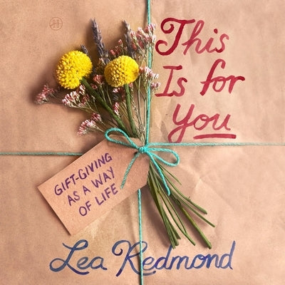 This Is for You: Gift-Giving as a Way of Life by Redmond, Lea