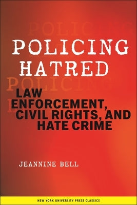 Policing Hatred: Law Enforcement, Civil Rights, and Hate Crime by Bell, Jeannine