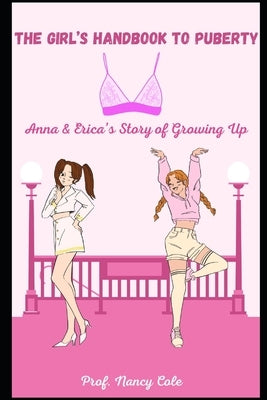 The Girl's Handbook to Puberty: Anna & Erica's Story of Growing Up by Cole, Prof Nancy