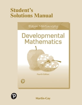 Student Solutions Manual for Developmental Mathematics by Martin-Gay, Elayn