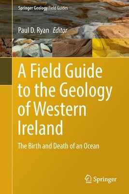 A Field Guide to the Geology of Western Ireland: The Birth and Death of an Ocean by Ryan, Paul D.