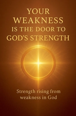 Your Weakness Is the Door to God's Strength by Lemessageofthecross