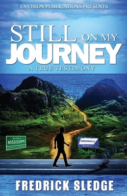 Still on My Journey: A True Testimony by Sledge, Fredrick