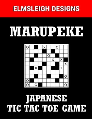 Marupeke - Japanese Tic Tac Toe Game: 100 Marupeke Puzzles - Japanese Logic Puzzle Book for Puzzle Lovers by Designs, Elmsleigh