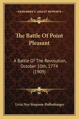 The Battle Of Point Pleasant: A Battle Of The Revolution, October 10th, 1774 (1909) by Simpson-Poffenbarger, Livia Nye
