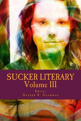 Sucker Literary Vol. III by Goodman, Hannah R.