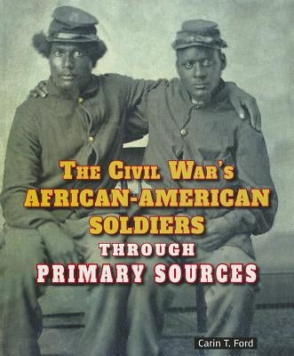 The Civil War's African-American Soldiers Through Primary Sources by Ford, Carin T.
