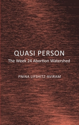 Quasi Person: The Week 24 Abortion Watershed by Lifshitz-Aviram, Pnina