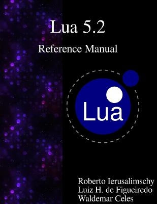 Lua 5.2 Reference Manual by De Figueiredo, Luiz Henrique