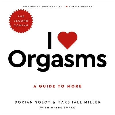I Love Orgasms: A Guide to More by Solot, Dorian