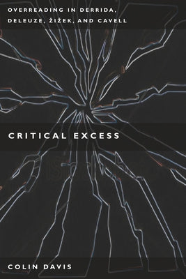 Critical Excess: Overreading in Derrida, Deleuze, Levinas, Zizek and Cavell by Davis, Colin